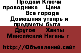 Продам Ключи проводника  › Цена ­ 1 000 - Все города Домашняя утварь и предметы быта » Другое   . Ханты-Мансийский,Нягань г.